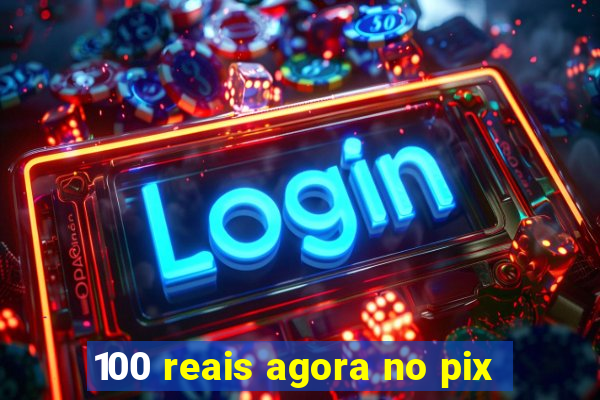 100 reais agora no pix